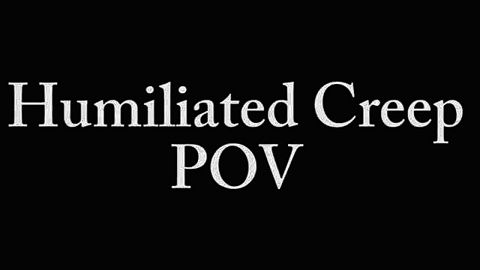 Humiliated Creep POV